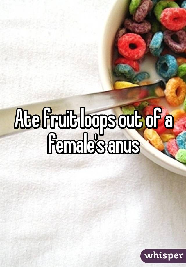 Fruit Loops In Anus